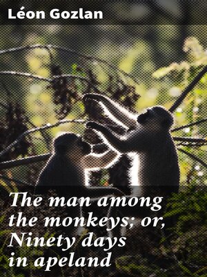 cover image of The man among the monkeys; or, Ninety days in apeland